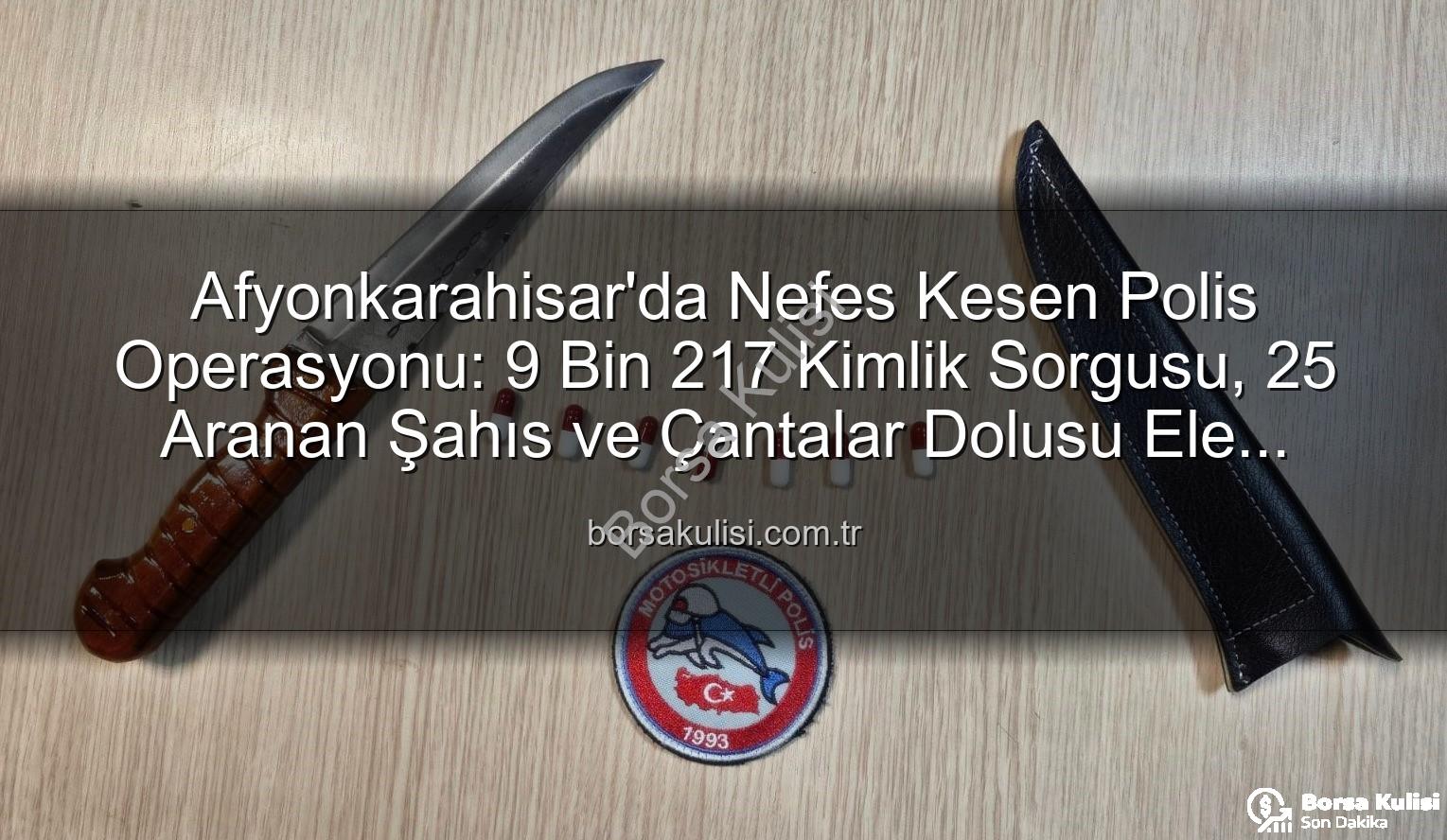 Afyonkarahisar polis - Afyonkarahisar'da Nefes Kesen Polis Operasyonu: 9 Bin 217 Kimlik Sorgusu, 25 Aranan Şahıs ve Çantalar Dolusu Ele Geçirildi!