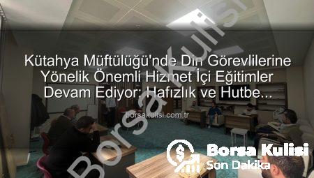 Kütahya Müftülüğü’nde Din Görevlilerine Yönelik Önemli Hizmet İçi Eğitimler Devam Ediyor: Hafızlık ve Hutbe Sunumu Becerileri Güçlendiriliyor