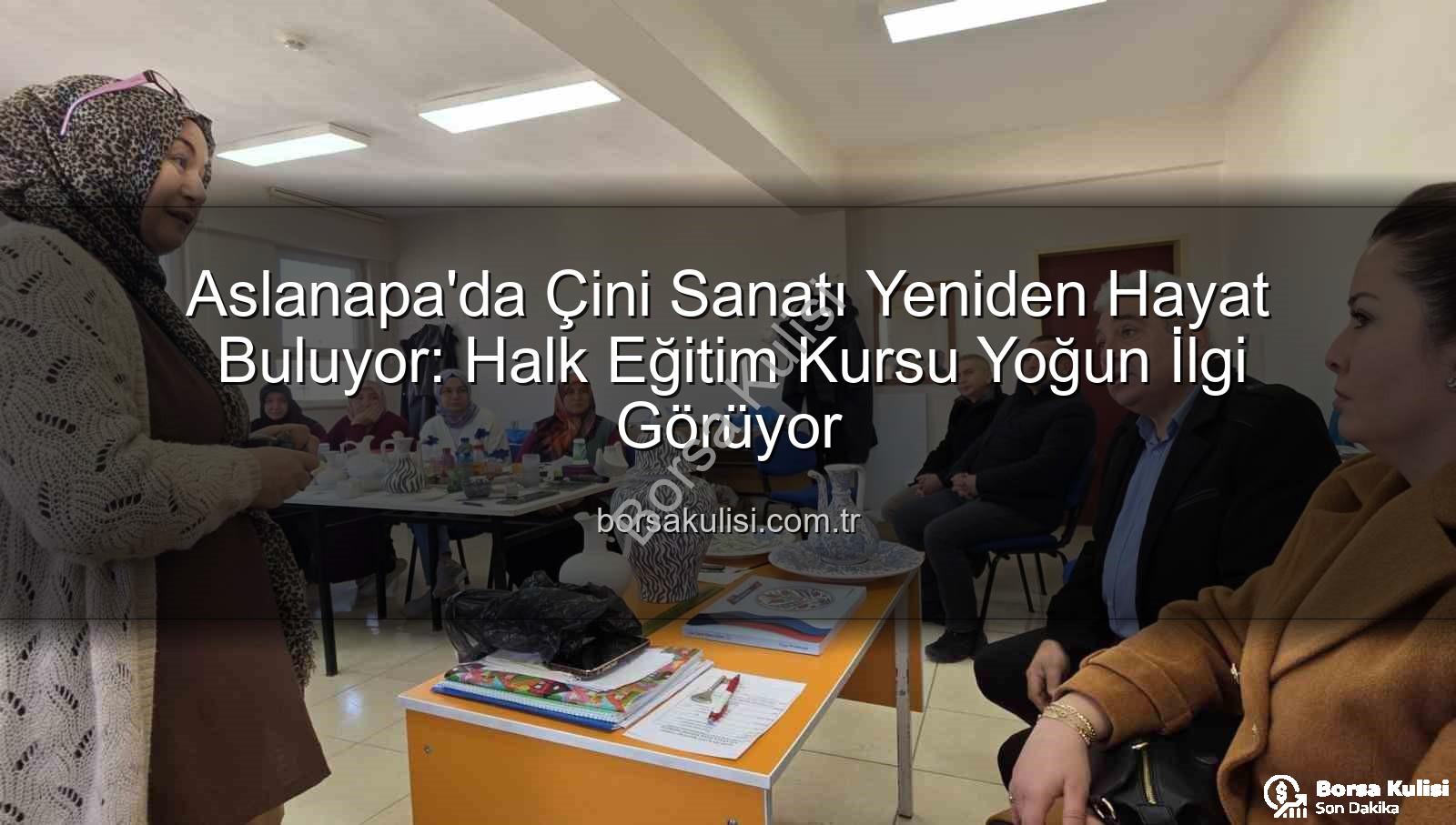 Aslanapa çini kursu - Aslanapa'da Çini Sanatı Yeniden Hayat Buluyor: Halk Eğitim Kursu Yoğun İlgi Görüyor