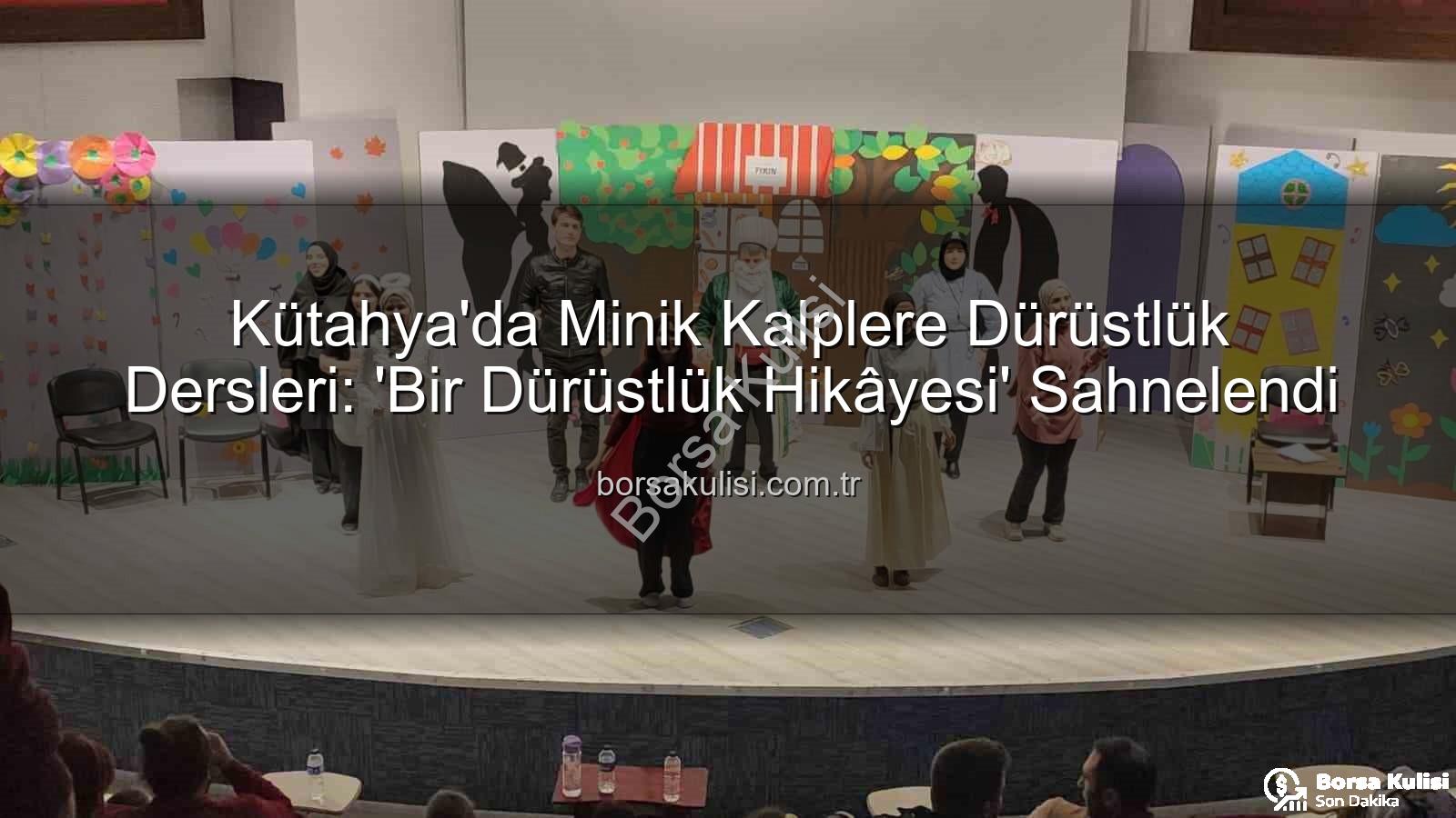 bir dürüstlük hikayesi - Kütahya'da Minik Kalplere Dürüstlük Dersleri: 'Bir Dürüstlük Hikâyesi' Sahnelendi