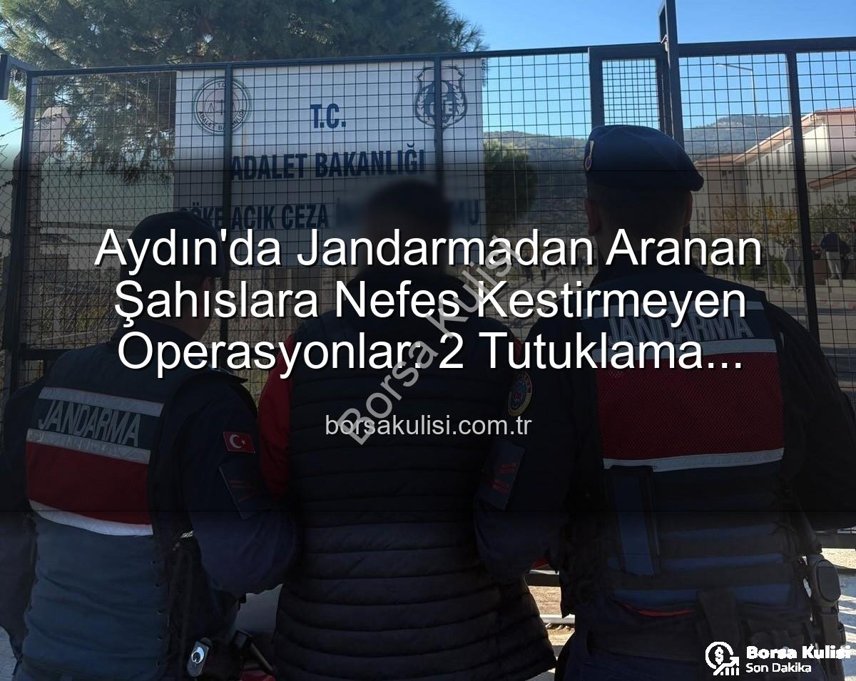 Aydın aranan şahıslar - Aydın'da Jandarmadan Aranan Şahıslara Nefes Kestirmeyen Operasyonlar: 2 Tutuklama Birden!