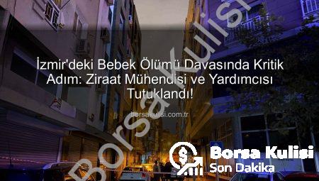 İzmir’deki Bebek Ölümü Davasında Kritik Adım: Ziraat Mühendisi ve Yardımcısı Tutuklandı!