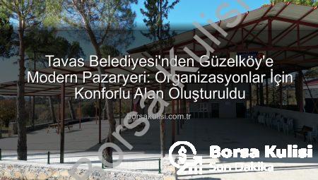 Tavas Belediyesi’nden Güzelköy’e Modern Pazaryeri: Organizasyonlar İçin Konforlu Alan Oluşturuldu