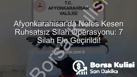 Afyonkarahisar’da Nefes Kesen Ruhsatsız Silah Operasyonu: 7 Silah Ele Geçirildi!