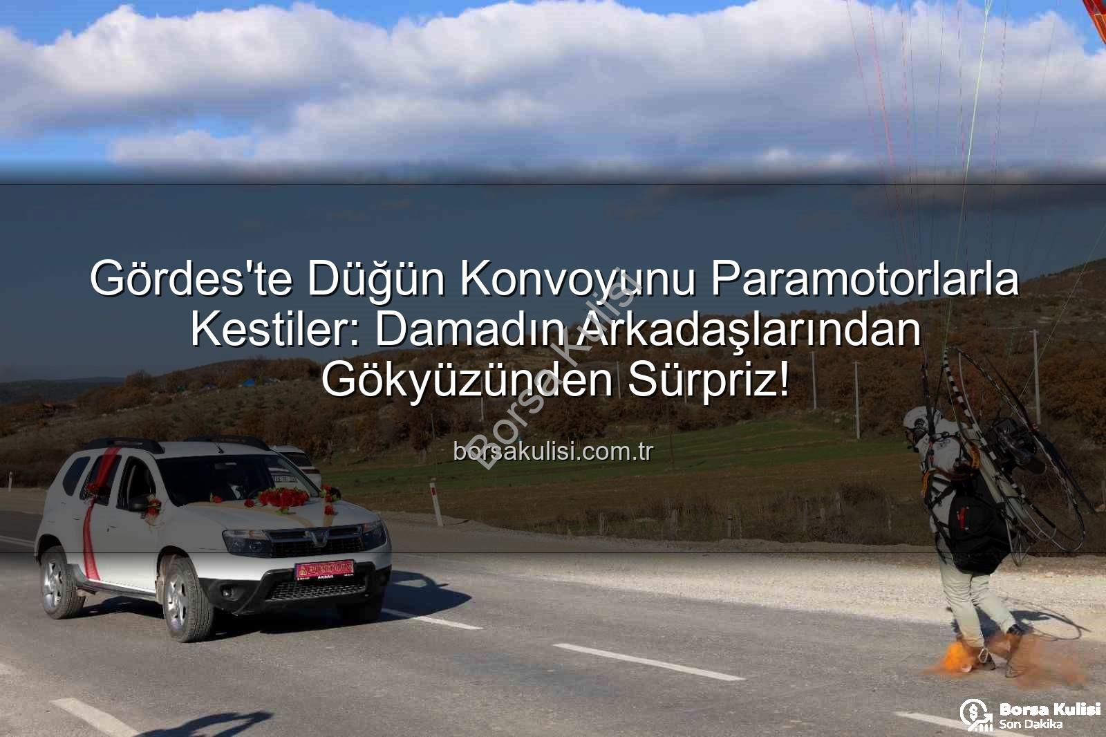 paramotor sürprizi - Gördes'te Düğün Konvoyunu Paramotorlarla Kestiler: Damadın Arkadaşlarından Gökyüzünden Sürpriz!