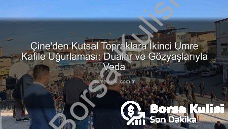 Çine’den Kutsal Topraklara İkinci Umre Kafile Uğurlaması: Dualar ve Gözyaşlarıyla Veda