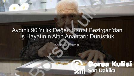 Aydınlı 90 Yıllık Değer: Sarraf Bezirgan’dan İş Hayatının Altın Anahtarı: Dürüstlük
