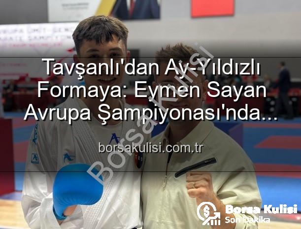 Eymen Sayan Milli Takım - Tavşanlı'dan Ay-Yıldızlı Formaya: Eymen Sayan Avrupa Şampiyonası'nda Milli Takım'da!