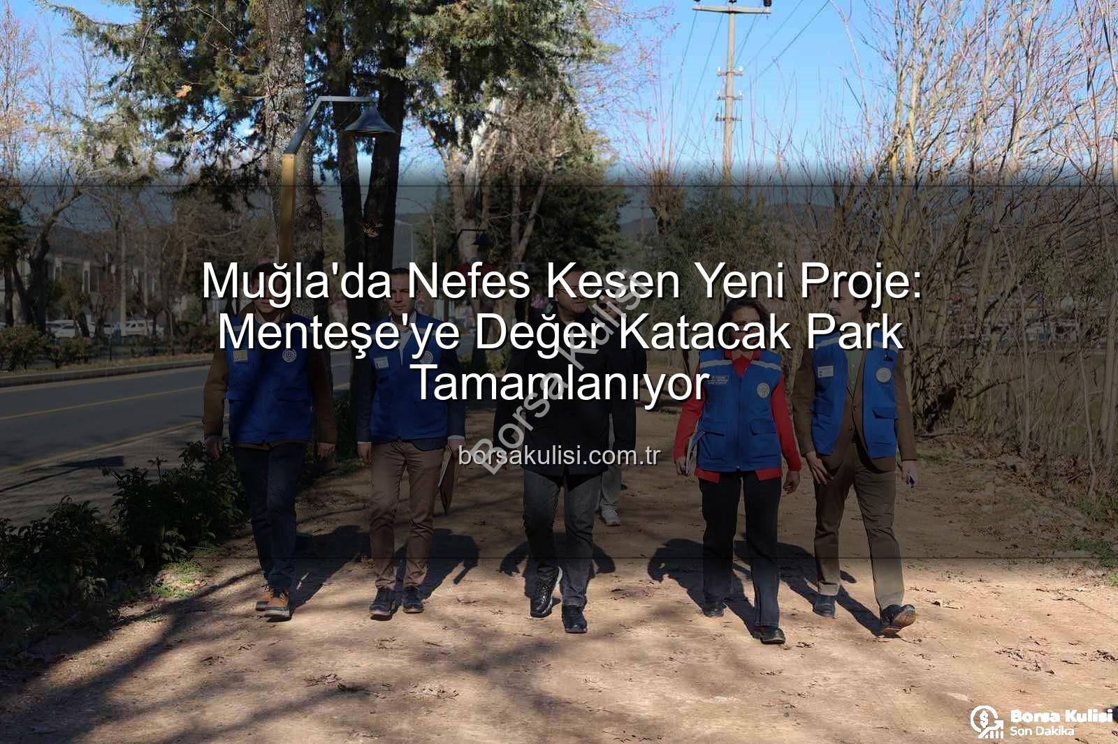 Menteşe park projesi - Muğla'da Nefes Kesen Yeni Proje: Menteşe'ye Değer Katacak Park Tamamlanıyor