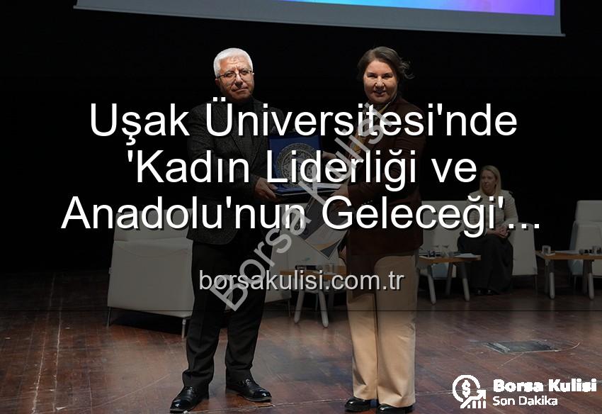 kadın liderliği - Uşak Üniversitesi'nde 'Kadın Liderliği ve Anadolu'nun Geleceği' Paneli: Geleceğin Mimarları Sahnedeydi