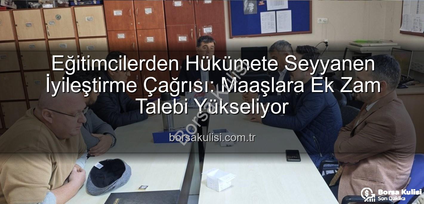 seyyanen iyileştirme - Eğitimcilerden Hükümete Seyyanen İyileştirme Çağrısı: Maaşlara Ek Zam Talebi Yükseliyor