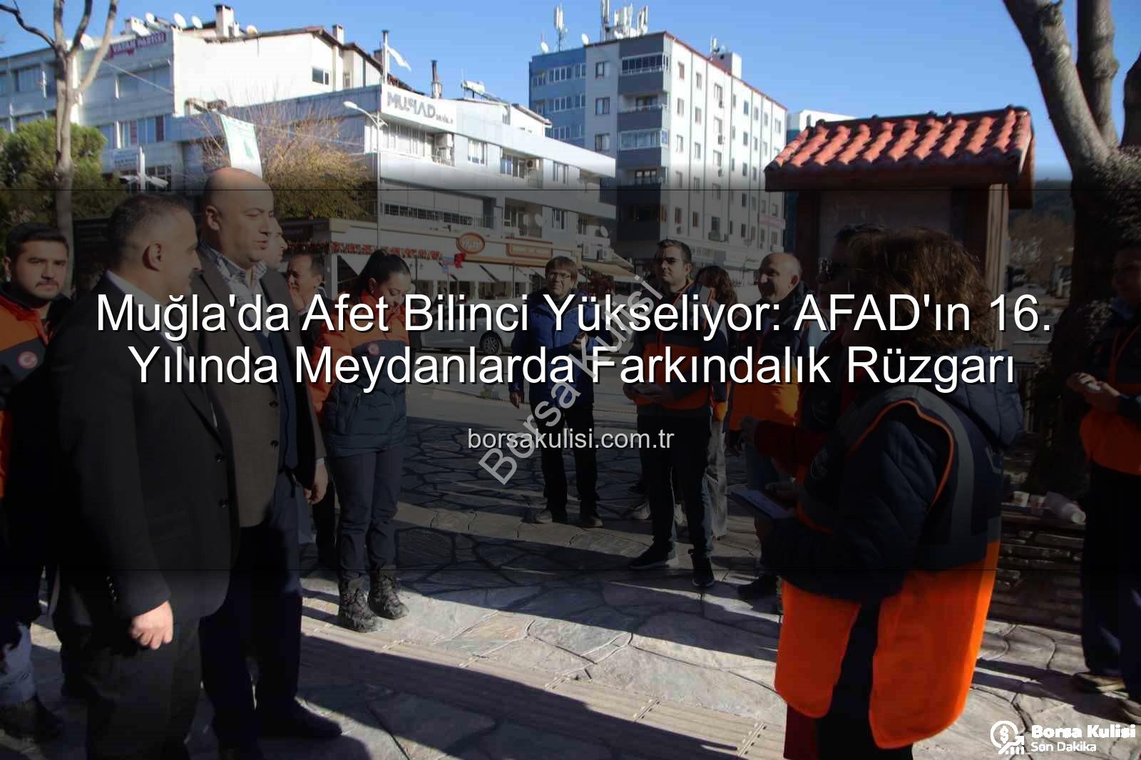 afet bilinci - Muğla'da Afet Bilinci Yükseliyor: AFAD'ın 16. Yılında Meydanlarda Farkındalık Rüzgarı
