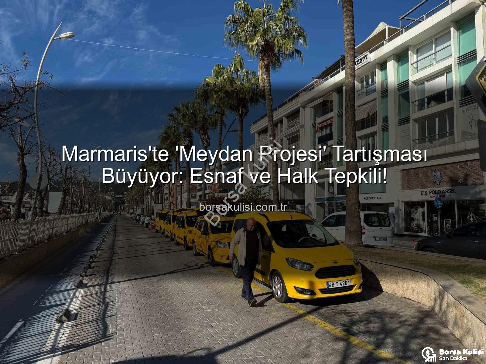 Marmaris Meydan Projesi - Marmaris'te 'Meydan Projesi' Tartışması Büyüyor: Esnaf ve Halk Tepkili!