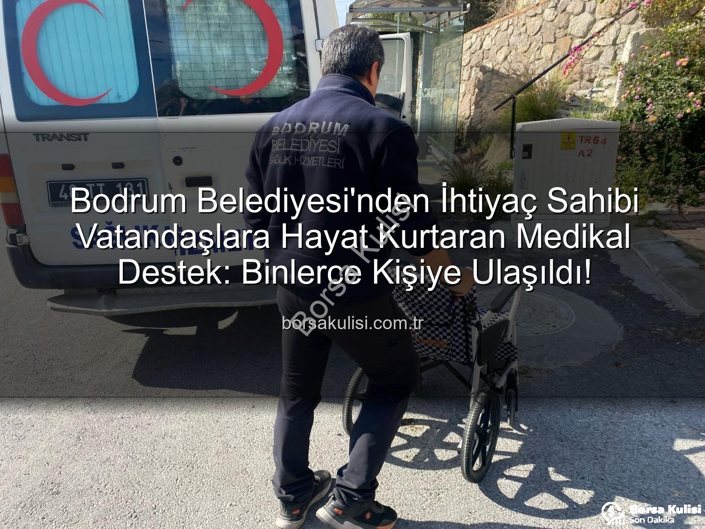 medikal destek - Bodrum Belediyesi'nden İhtiyaç Sahibi Vatandaşlara Hayat Kurtaran Medikal Destek: Binlerce Kişiye Ulaşıldı!