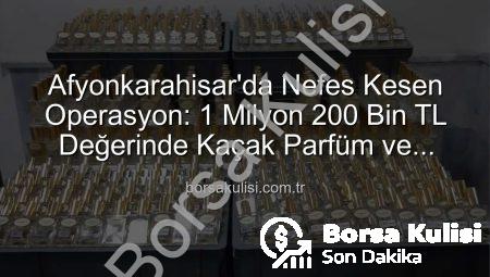Afyonkarahisar’da Nefes Kesen Operasyon: 1 Milyon 200 Bin TL Değerinde Kaçak Parfüm ve Esans Ele Geçirildi!
