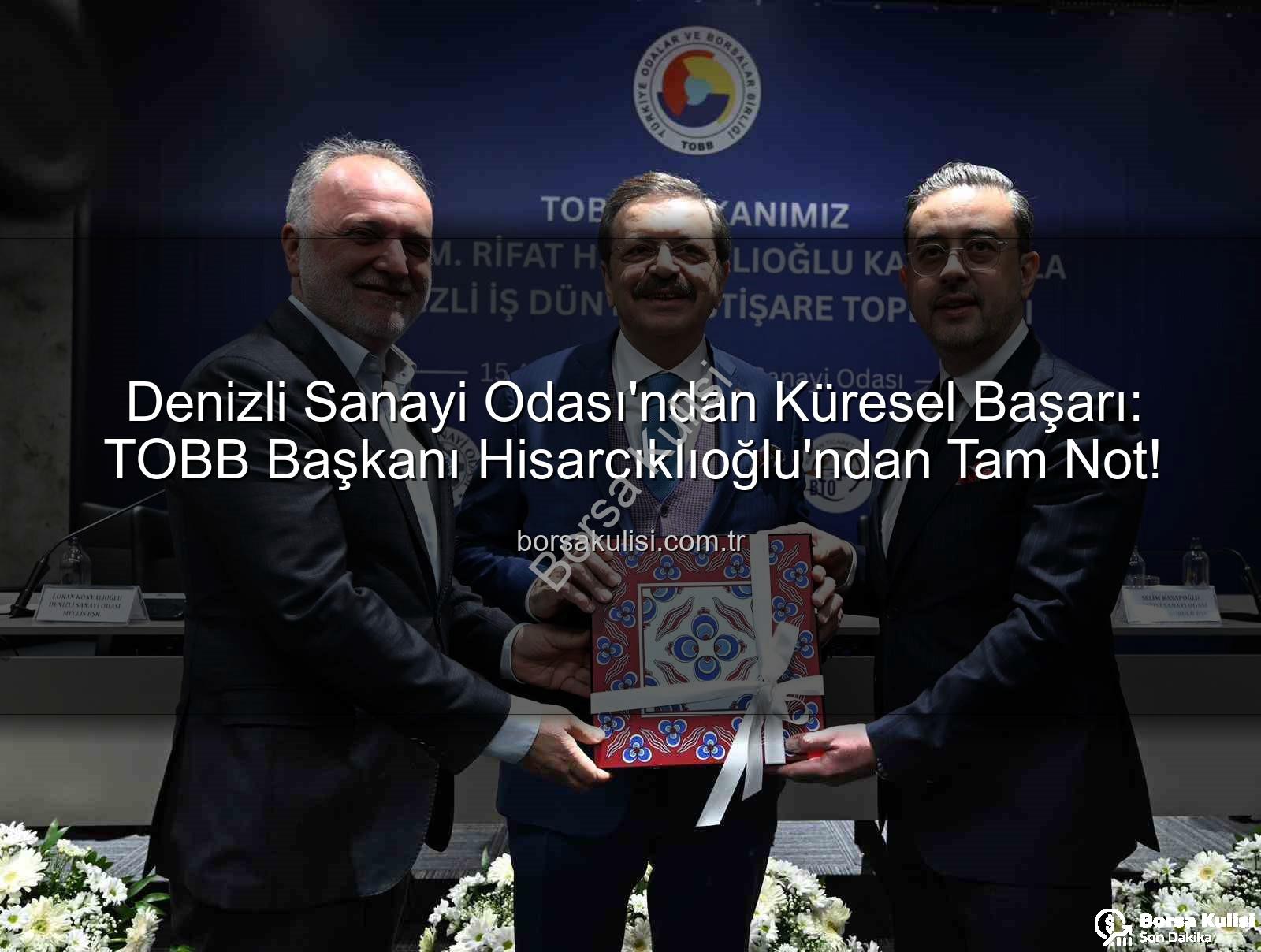 Denizli Sanayi Odası - Denizli Sanayi Odası'ndan Küresel Başarı: TOBB Başkanı Hisarcıklıoğlu'ndan Tam Not!
