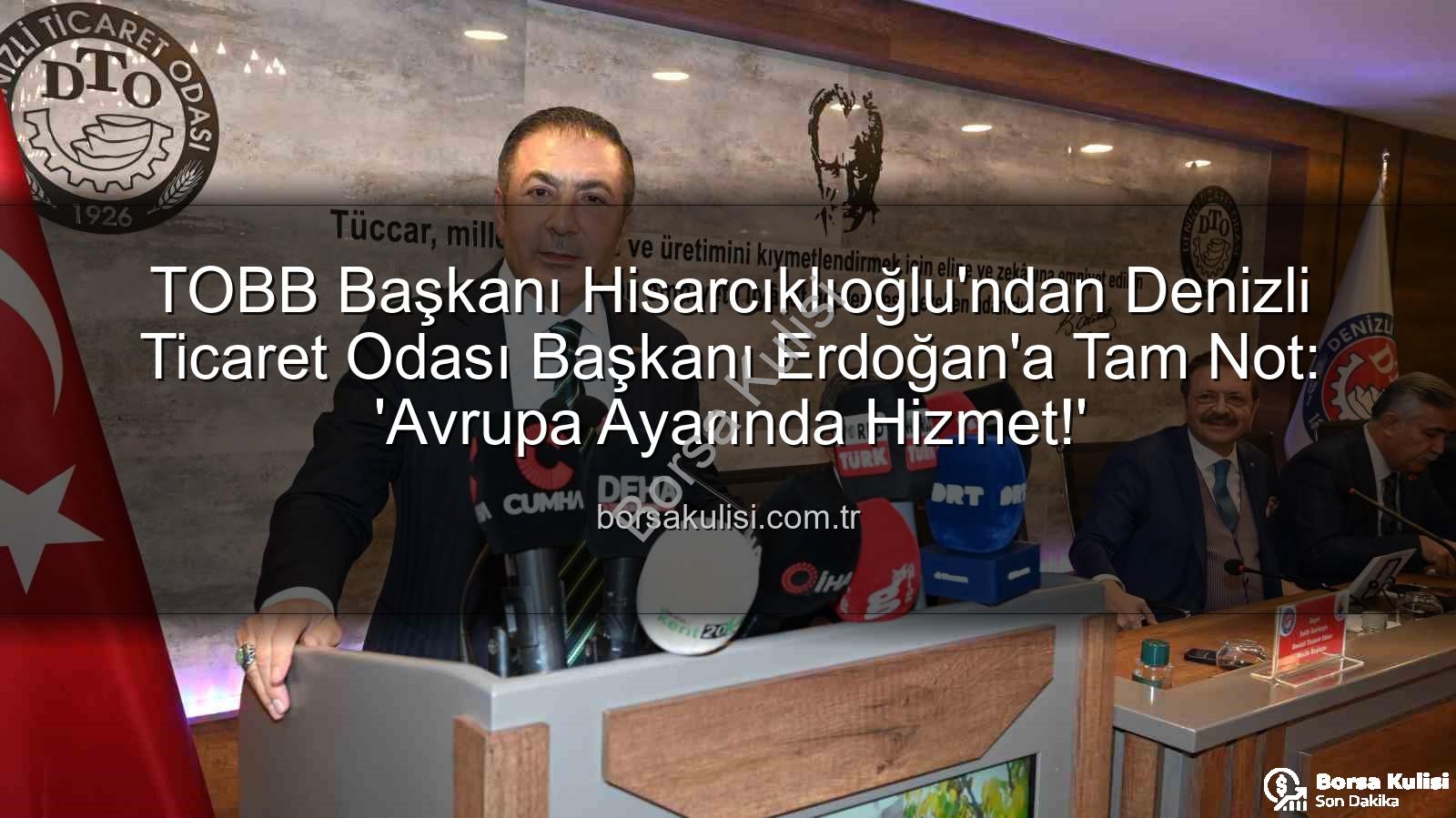 Denizli Ticaret Odası - TOBB Başkanı Hisarcıklıoğlu'ndan Denizli Ticaret Odası Başkanı Erdoğan'a Tam Not: 'Avrupa Ayarında Hizmet!'
