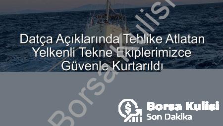 Datça Açıklarında Tehlike Atlattı: Sürüklenen Yelkenli Tekne ve İçindeki 2 Kişi Güvenle Kurtarıldı