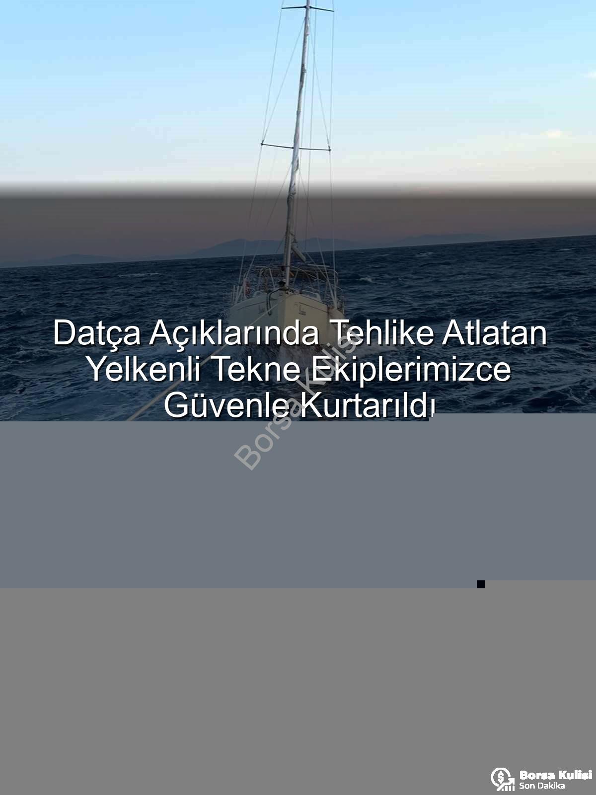 Datça yelkenli tekne kurtarma - Datça Açıklarında Tehlike Atlattı: Sürüklenen Yelkenli Tekne ve İçindeki 2 Kişi Güvenle Kurtarıldı
