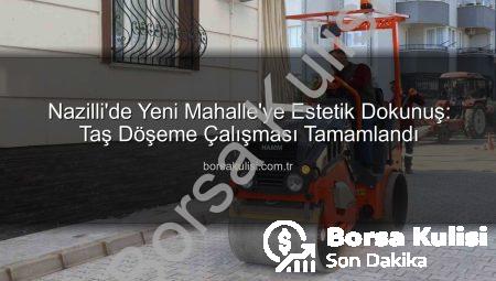 Nazilli’de Yeni Mahalle’ye Estetik Dokunuş: Taş Döşeme Çalışması Tamamlandı