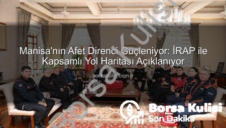 Manisa’nın Afet Direnci Güçleniyor: İRAP ile Kapsamlı Yol Haritası Açıklanıyor