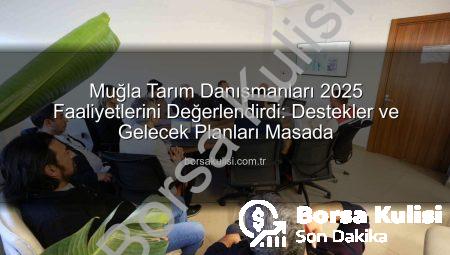 Muğla Tarım Danışmanları 2025 Faaliyetlerini Değerlendirdi: Destekler ve Gelecek Planları Masada