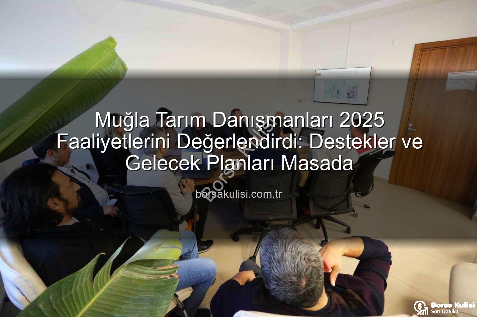 tarım danışmanları - Muğla Tarım Danışmanları 2025 Faaliyetlerini Değerlendirdi: Destekler ve Gelecek Planları Masada