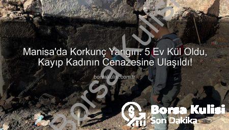 Manisa’da Korkunç Yangın: 5 Ev Kül Oldu, Kayıp Kadının Cenazesine Ulaşıldı!