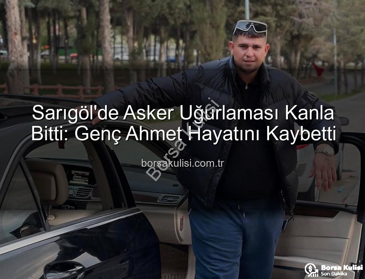 asker uğurlaması - Sarıgöl'de Asker Uğurlaması Kanla Bitti: Genç Ahmet Hayatını Kaybetti