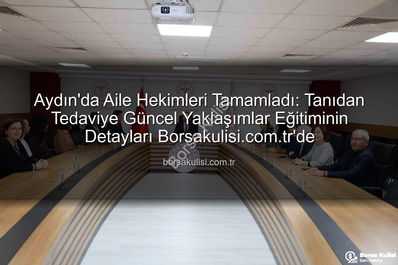 aile hekimleri eğitimi - Aydın'da Aile Hekimleri Tamamladı: Tanıdan Tedaviye Güncel Yaklaşımlar Eğitiminin Detayları Borsakulisi.com.tr'de