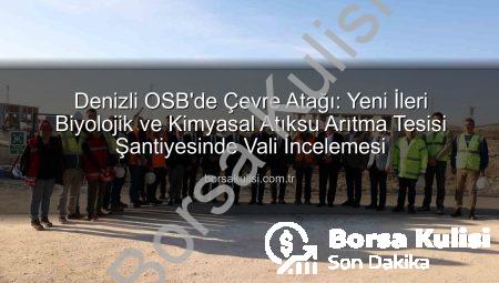 Denizli OSB’de Çevre Atağı: Yeni İleri Biyolojik ve Kimyasal Atıksu Arıtma Tesisi Şantiyesinde Vali İncelemesi