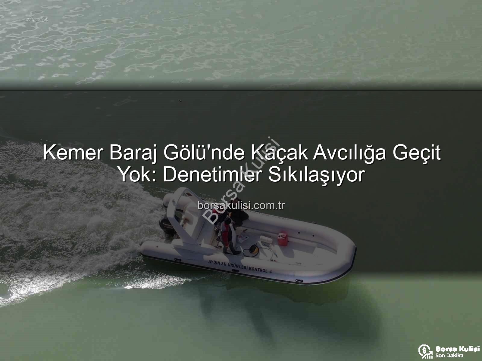 Kemer Baraj Gölü avcılık - Kemer Baraj Gölü'nde Kaçak Avcılığa Geçit Yok: Denetimler Sıkılaşıyor