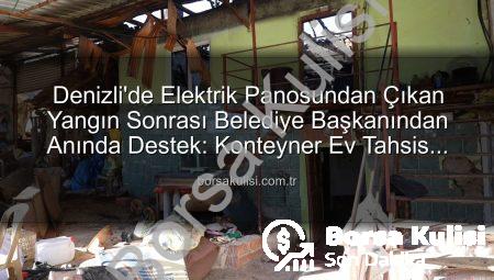 Denizli’de Elektrik Panosundan Çıkan Yangın Sonrası Belediye Başkanından Anında Destek: Konteyner Ev Tahsis Edildi