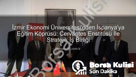İzmir Ekonomi Üniversitesi’nden İspanya’ya Eğitim Köprüsü: Cervantes Enstitüsü İle Stratejik İş Birliği