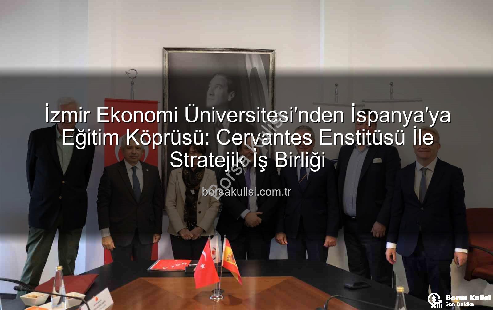 Eğitim iş birliği - İzmir Ekonomi Üniversitesi'nden İspanya'ya Eğitim Köprüsü: Cervantes Enstitüsü İle Stratejik İş Birliği