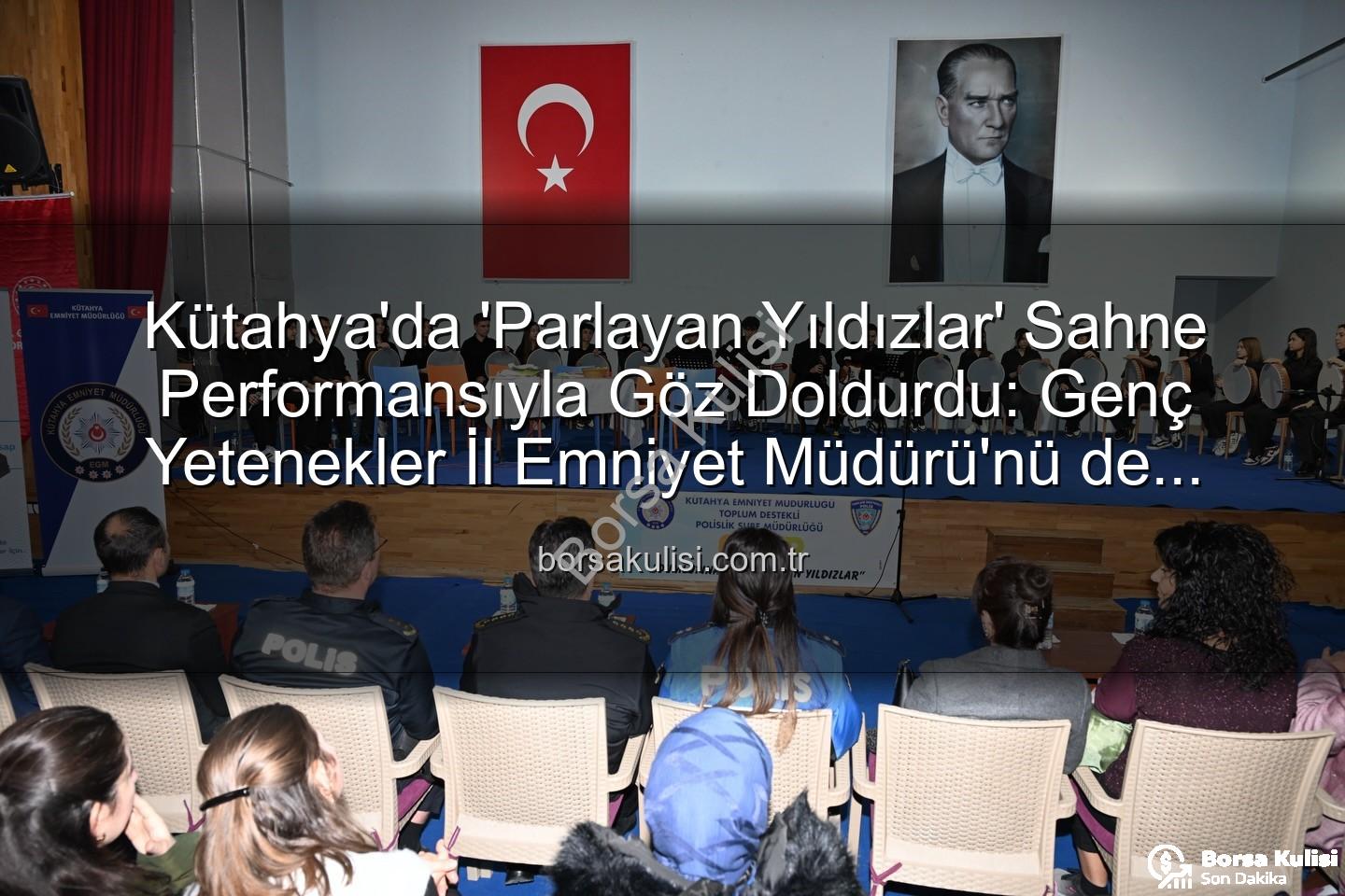 parlayan yıldızlar - Kütahya'da 'Parlayan Yıldızlar' Sahne Performansıyla Göz Doldurdu: Genç Yetenekler İl Emniyet Müdürü'nü de Hayran Bıraktı