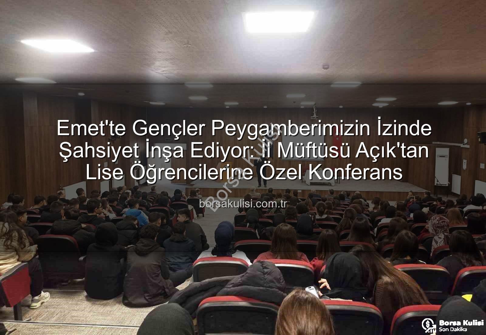 Hz. Peygamber ve Şahsiyet İnşası - Emet'te Gençler Peygamberimizin İzinde Şahsiyet İnşa Ediyor: İl Müftüsü Açık'tan Lise Öğrencilerine Özel Konferans