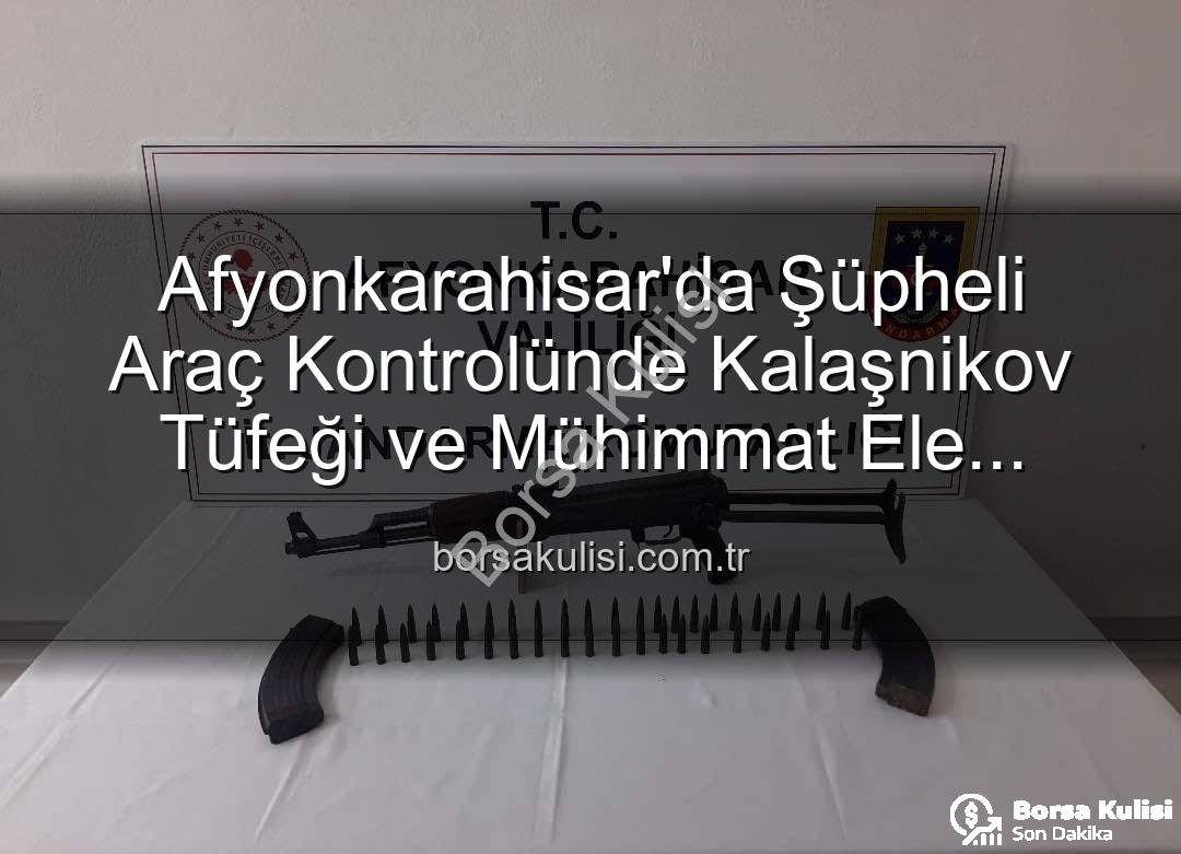 Kalaşnikov tüfeği - Afyonkarahisar'da Şüpheli Araç Kontrolünde Kalaşnikov Tüfeği ve Mühimmat Ele Geçirildi!