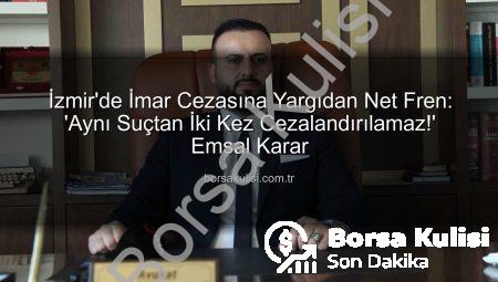 İzmir’de İmar Cezasına Yargıdan Net Fren: ‘Aynı Suçtan İki Kez Cezalandırılamaz!’ Emsal Karar