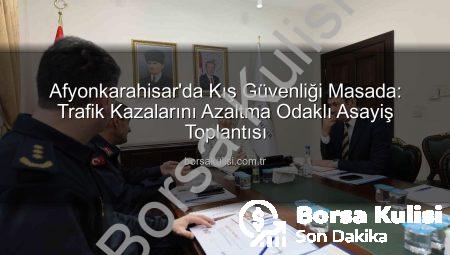 Afyonkarahisar’da Kış Güvenliği Masada: Trafik Kazalarını Azaltma Odaklı Asayiş Toplantısı