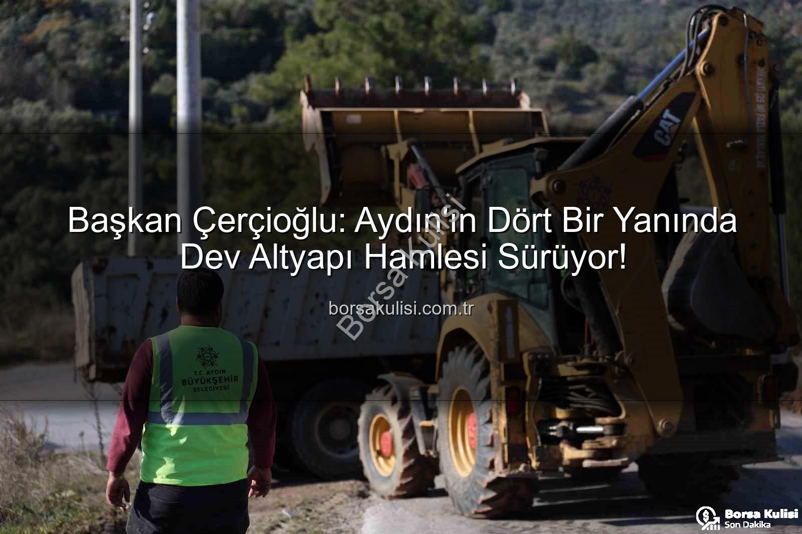 Aydın altyapı çalışmaları - Başkan Çerçioğlu: Aydın'ın Dört Bir Yanında Dev Altyapı Hamlesi Sürüyor!
