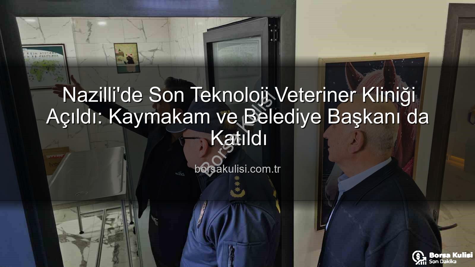 Nazilli'de Son Teknoloji Veteriner Kliniği Açıldı: Kaymakam ve Belediye Başkanı da Katıldı