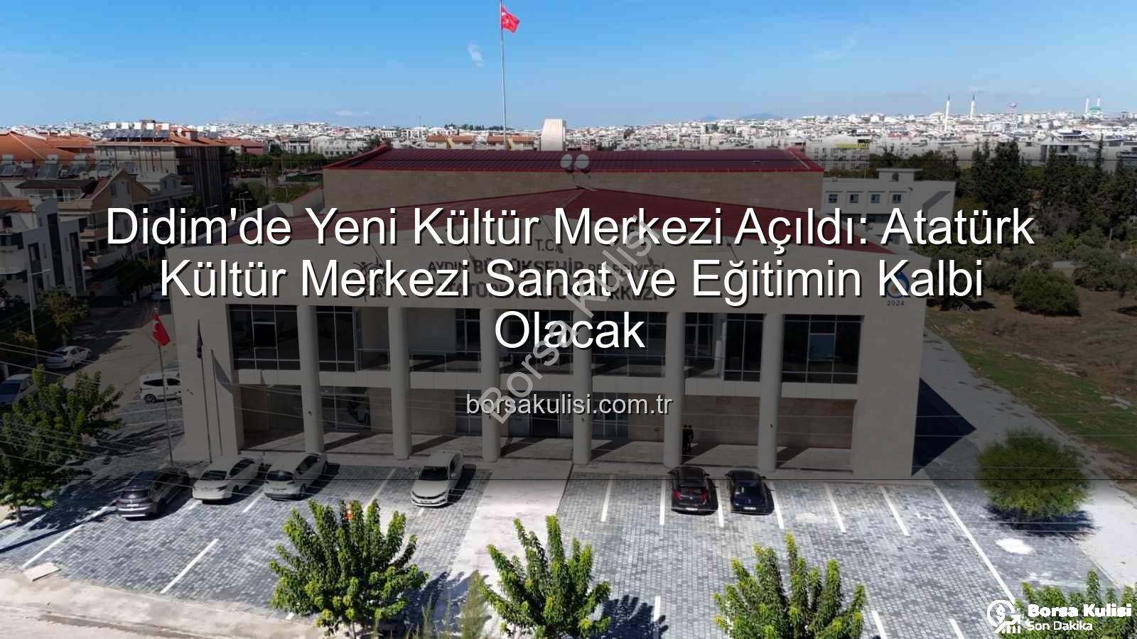 Atatürk Kültür Merkezi Didim - Didim'de Yeni Kültür Merkezi Açıldı: Atatürk Kültür Merkezi Sanat ve Eğitimin Kalbi Olacak