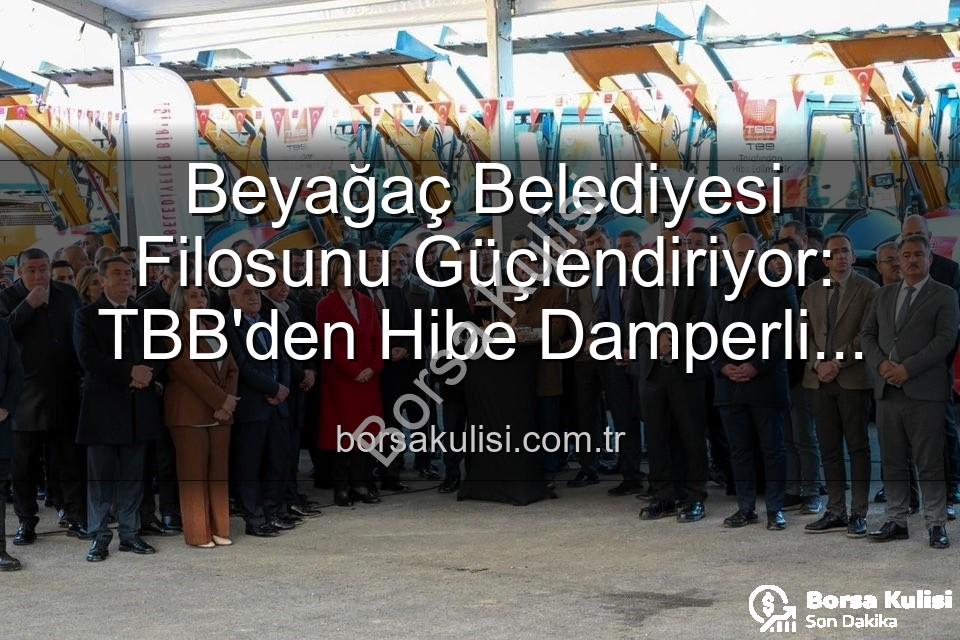 Beyağaç Belediyesi - Beyağaç Belediyesi Filosunu Güçlendiriyor: TBB'den Hibe Damperli Kamyonetle Hizmet Kapasitesi Artıyor