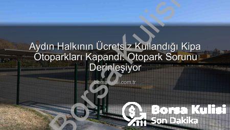 Aydın Halkının Ücretsiz Kullandığı Kipa Otoparkları Kapandı: Otopark Sorunu Derinleşiyor