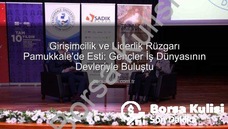 Girişimcilik ve Liderlik Rüzgarı Pamukkale’de Esti: Gençler İş Dünyasının Devleriyle Buluştu