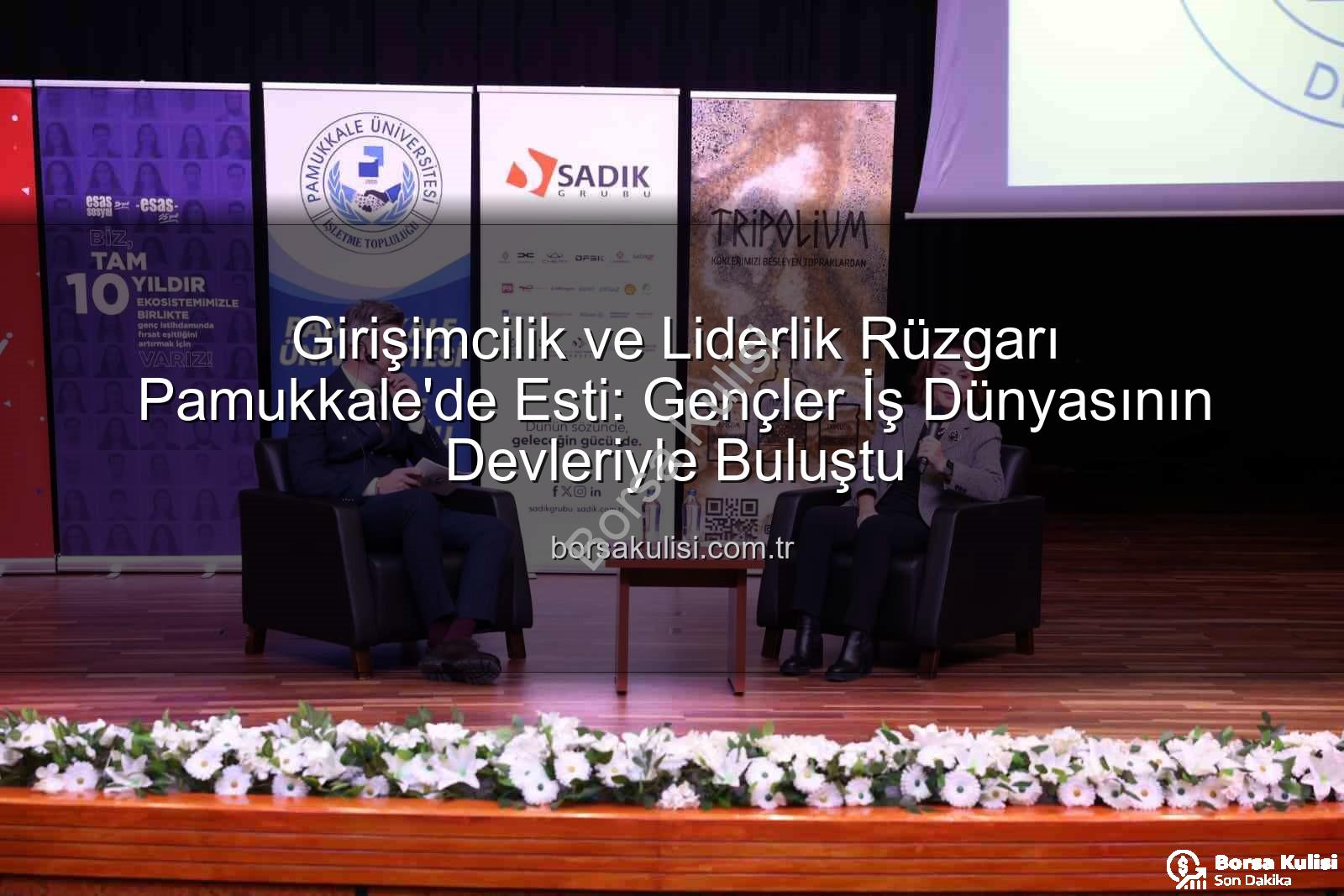 girişimcilik ve liderlik - Girişimcilik ve Liderlik Rüzgarı Pamukkale'de Esti: Gençler İş Dünyasının Devleriyle Buluştu