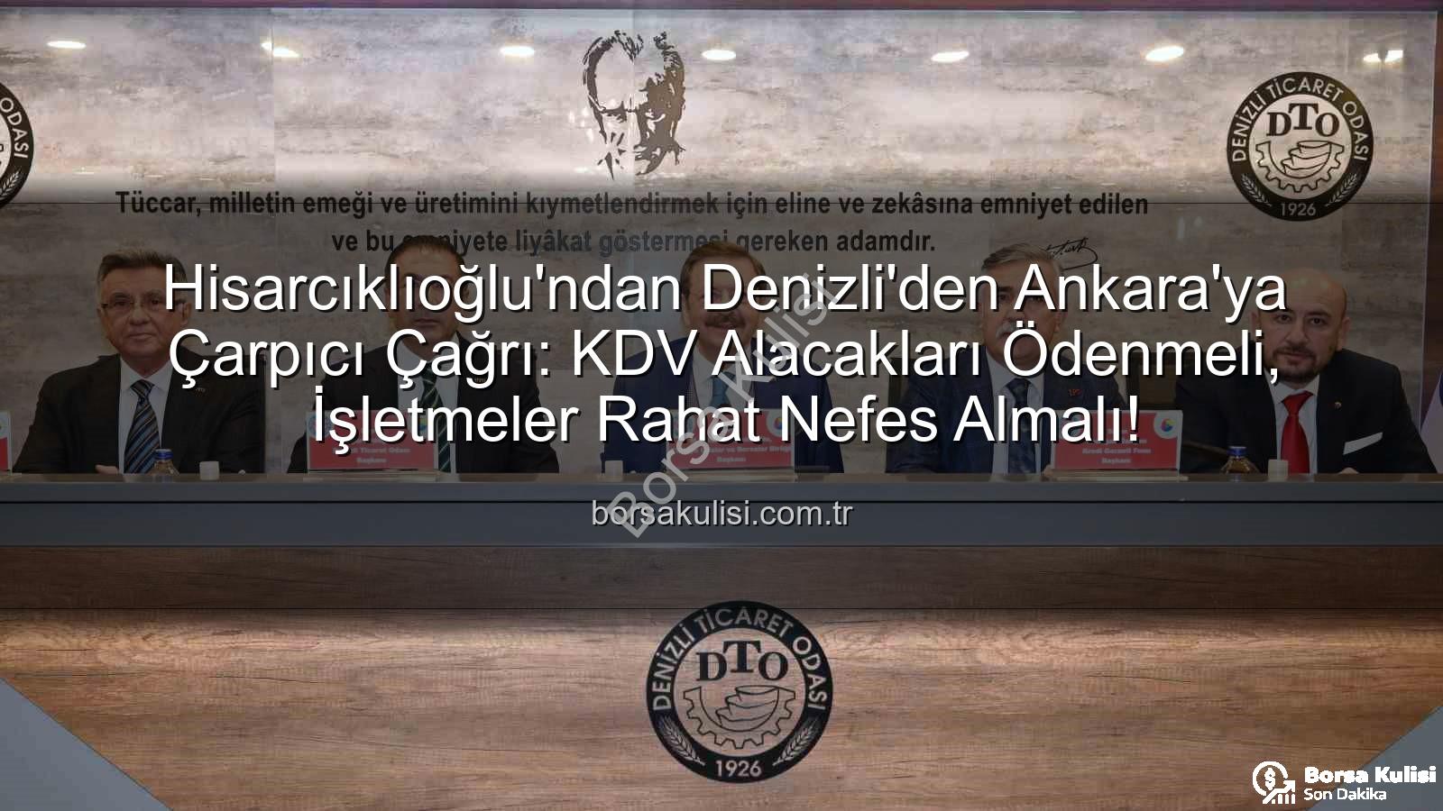 KDV alacakları - Hisarcıklıoğlu'ndan Denizli'den Ankara'ya Çarpıcı Çağrı: KDV Alacakları Ödenmeli, İşletmeler Rahat Nefes Almalı!