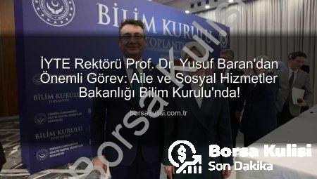 İYTE Rektörü Prof. Dr. Yusuf Baran’dan Önemli Görev: Aile ve Sosyal Hizmetler Bakanlığı Bilim Kurulu’nda!