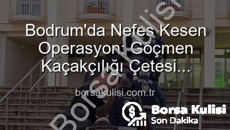 Bodrum’da Nefes Kesen Operasyon: Göçmen Kaçakçılığı Çetesi Çökertildi, 3 Kişi Tutuklandı!